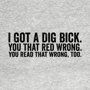 Funny I Got A Dig Bick Black T-Shirt